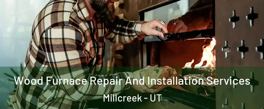  Wood Furnace Repair And Installation Services Millcreek - UT